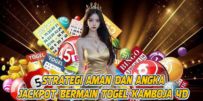 Strategi Aman Dan Angka Jackpot Bermain Togel Kamboja 4D