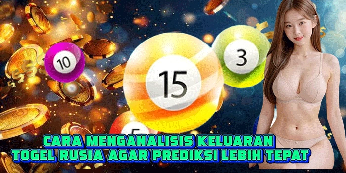 Cara Menganalisis Keluaran Togel Rusia Agar Prediksi Lebih Tepat